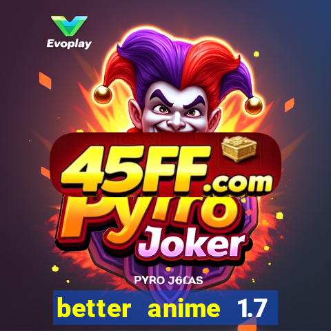 better anime 1.7 apk download